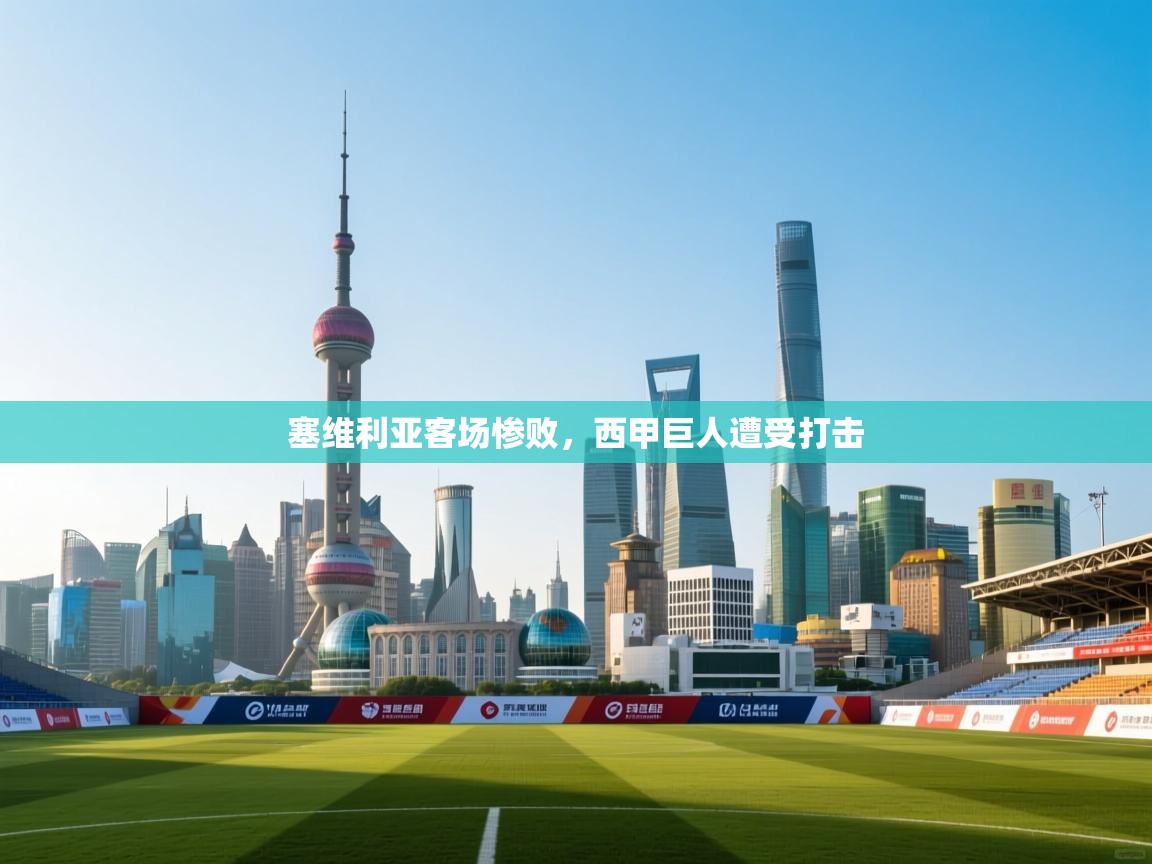 塞维利亚客场惨败，西甲巨人遭受打击  第1张